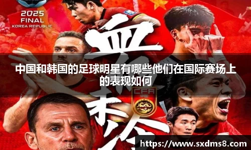 中国和韩国的足球明星有哪些他们在国际赛场上的表现如何