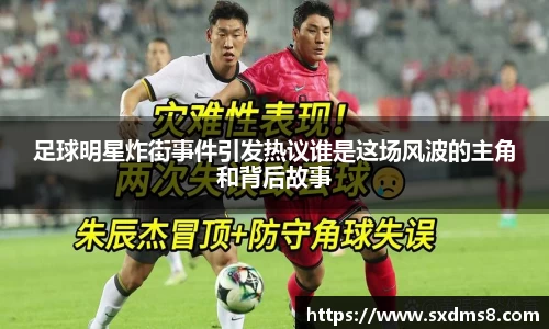 足球明星炸街事件引发热议谁是这场风波的主角和背后故事