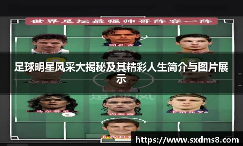足球明星风采大揭秘及其精彩人生简介与图片展示